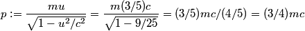 \begin{align*}p := \frac{m u}{\sqrt{1 - u^2/c^2}} = \frac{m(3/5)c }{\sqrt{1 - 9/25}} = (3/5) mc / (4/5) = (3/4) mc\end{align*...