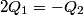 2 Q_1 = -Q_2