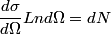 \begin{align*}\frac{d \sigma}{d \Omega} L n d \Omega = d N\end{align*}