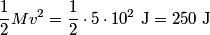 \begin{align*}\frac{1}{2} M v^2 = \frac{1}{2} \cdot 5 \cdot 10^2 \mbox{ J} = 250 \mbox{ J}\end{align*}