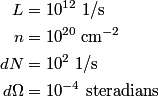 \begin{align*}L &= 10^{12}\mbox{ 1/s} \\n &= 10^{20} \;\mathrm{cm}^{-2} \\dN &= 10^2 \mbox{ 1/s} \\d \Omega &...
