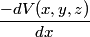 \begin{align*}\frac{-dV(x,y,z)}{dx}\end{align*}