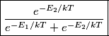 \begin{align*}\boxed{\frac{e^{-E_2/kT}}{e^{-E_1/kT} + e^{-E_2/kT}}}\end{align*}