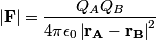 \begin{align*}\left|\mathbf{F}\right| = \frac{Q_A Q_B}{4 \pi \epsilon_0 \left|\mathbf{r_A} - \mathbf{r_B} \right|^2}\end{alig...