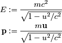 \begin{align*}E &:= \frac{mc^2}{\sqrt{1 - u^2/c^2}} \\\mathbf{p} &:= \frac{m \mathbf{u}}{\sqrt{1 - u^2/c^2}}\end{alig...