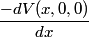 \begin{align*}\frac{-dV(x,0,0)}{dx}\end{align*}
