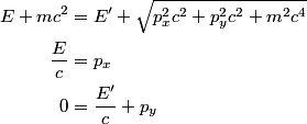 \begin{align*}E + mc^2 &= E' + \sqrt{p_x^2 c^2 +p_y^2 c^2 + m^2 c^4} \\\frac{E}{c} &= p_x \\0 &= \frac{E'}{c} + p...