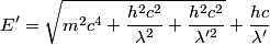 \begin{align*}E' = \sqrt{m^2 c^4 + \frac{h^2 c^2}{\lambda^2} + \frac{h^2 c^2}{\lambda'^2}} + \frac{h c}{\lambda'}\end{align*}