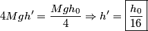 \begin{align*}4 M g h' = \frac{ M g h_0}{4} \Rightarrow h' = \boxed{\frac{h_0}{16}}\end{align*}