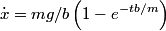 \begin{align*}\dot x =  mg/b \left(1 - e^{-t b/m}\right)\end{align*}