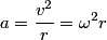 \begin{align*}a = \frac{v^2}{r} = \omega^2 r\end{align*}