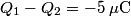 Q_1 - Q_2 = - 5 \;\mu\mathrm{C}