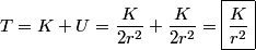 \begin{align*}T = K + U = \frac{K}{2 r^2} + \frac{K}{2 r^2} = \boxed{\frac{K}{r^2}}\end{align*}