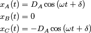 \begin{align*}x_A(t) &= D_A\cos \left(\omega t + \delta \right) \\x_B(t) &= 0 \\x_C(t) &= -D_A\cos \left(\omega t...