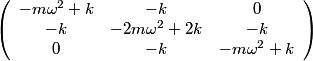 \begin{align*}\left(\begin{array}{ccc}- m \omega^2 + k & -k & 0 \\-k & - 2 m \omega^2 + 2k & -k\\0 & -k &...