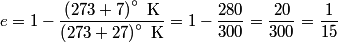 \begin{align*}e = 1 - \frac{\left(273  +7\right) ^{\circ} \mbox{ K}}{\left(273 + 27\right) ^{\circ} \mbox{ K}} = 1- \frac{280...
