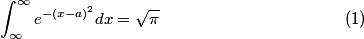 \begin{align}\int_{\infty}^{\infty} e^{- (x - a)^2} dx = \sqrt{\pi} \label{eqn:1}\end{align}