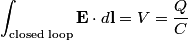 \begin{align*}\int_{\text{closed loop}} \mathbf{E} \cdot d \mathbf{l} = V = \frac{Q}{C}\end{align*}