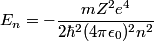 \begin{align*}E_n = - \frac{m Z^2e^4}{2 \hbar^2 (4 \pi \epsilon_0)^2 n^2}\end{align*}