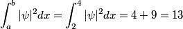 \begin{align*}\int_a^b |\psi|^2 dx = \int_2^4 |\psi|^2 dx = 4 + 9 = 13\end{align*}