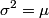 \begin{align*}\sigma^2 = \mu\end{align*}