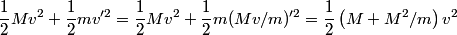 \begin{align*}\frac{1}{2} M v^2 + \frac{1}{2} m v'^2 = \frac{1}{2} M v^2 + \frac{1}{2} m (M v/m)'^2 = \frac{1}{2} \left(M + M...