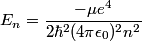 \begin{align*}E_n = \frac{-\mu e^4}{2 \hbar^2 (4 \pi \epsilon_0)^2 n^2}\end{align*}