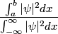 \begin{align*}\frac{\int_a^b |\psi|^2 dx }{\int_{-\infty}^{\infty} |\psi|^2 dx}\end{align*}