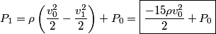 \begin{align*}P_1 = \rho \left(\frac{v_0^2}{2} - \frac{v_1^2}{2} \right) + P_0 = \boxed{\frac{-15 \rho v_0^2}{2} + P_0}\end{a...