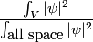 \begin{align*}\frac{\int_{V} |\psi|^2}{\int_{\mbox{all space}} |\psi|^2}\end{align*}