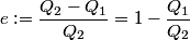 \begin{align*}e := \frac{Q_2 - Q_1}{Q_2} = 1 - \frac{Q_1}{Q_2}\end{align*}