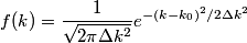 \begin{align*}f(k) = \frac{1}{\sqrt{2 \pi \Delta k ^2}} e^{- (k - k_0)^2/2\Delta k^2}\end{align*}