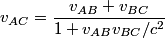 \begin{align*}v_{AC} = \frac{v_{AB} + v_{BC}}{1 + v_{AB} v_{BC}/c^2}\end{align*}