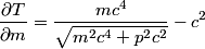 \begin{align*}\frac{\partial T}{ \partial m} = \frac{ m c^4}{\sqrt{m^2 c^4 + p^2 c^2}}- c^2\end{align*}