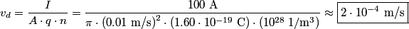 \begin{align*}v_d = \frac{I}{A \cdot q \cdot n} = \frac{100 \mbox{ A}}{\pi \cdot \left(0.01 \mbox{ m/s}\right)^2 \cdot \left(...