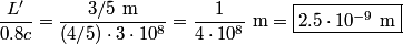 \begin{align*}\frac{L'}{0.8 c} = \frac{3/5 \mbox{ m}}{(4/5) \cdot 3 \cdot 10^8} = \frac{1}{4 \cdot 10^8} \mbox{ m} = \boxed{2...