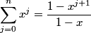 \begin{align*}\sum_{j = 0}^n x^j = \frac{1 - x^{j+1}}{1-x}\end{align*}