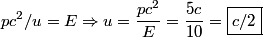 \begin{align*}p c^2/u = E \Rightarrow u = \frac{p c^2}{E} = \frac{5 c}{10} = \boxed{c/2} \end{align*}