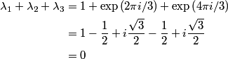 \begin{align*}\lambda_1 + \lambda_2 + \lambda_3 &= 1 + \exp\left(2 \pi i /3 \right) + \exp\left(4 \pi i /3 \right) \\&...