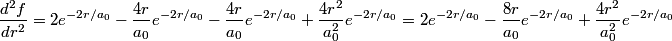 \begin{align*}\frac{d^2 f}{dr^2} = 2 e^{-2 r/a_0} - \frac{4 r}{a_0} e^{-2 r/a_0} - \frac{4 r}{a_0 }e^{-2 r/a_0}  + \frac{4 r^...