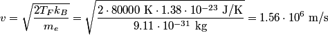 \begin{align*}v = \sqrt{\frac{2 T_F k_B}{ m_e}} = \sqrt{\frac{2 \cdot 80000 \mbox{ K} \cdot 1.38 \cdot 10^{-23} \mbox{ J/K}}{...