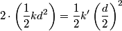 \begin{align*}2 \cdot \left(\frac{1}{2}k d^2\right)  = \frac{1}{2} k' \left(\frac{d}{2}\right)^2\end{align*}