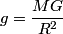 \begin{align*}g = \frac{MG}{R^2}\end{align*}