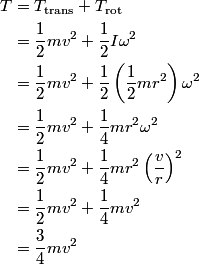 \begin{align*}T &= T_{\text{trans}} + T_{\text{rot}}  \\&= \frac{1}{2} m v^2 + \frac{1}{2} I \omega^2 \\&=\frac{1...