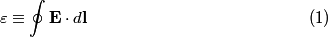 \begin{align}\varepsilon \equiv \oint \mathbf{E} \cdot d \mathbf{l} \label{eqn:1}\end{align}