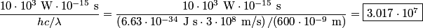 \begin{align*}\frac{10 \cdot 10^3 \mbox{ W} \cdot 10^{-15} \mbox{ s}}{h c/\lambda} = \frac{10 \cdot 10^3 \mbox{ W} \cdot 10^{...