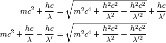 \begin{align*}m c^2 + \frac{h c}{\lambda} &= \sqrt{m^2 c^4 + \frac{h^2 c^2}{\lambda^2} + \frac{h^2 c^2}{\lambda'^2}} + \f...