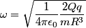 \begin{align*}\omega = \sqrt{\frac{1}{4 \pi \epsilon_0} \frac{2 Q q  }{m R^3}}\end{align*}