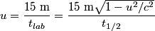 \begin{align*}u = \frac{15 \mbox{ m}}{t_{lab}} = \frac{15 \mbox{ m} \sqrt{1 - u^2/c^2}}{ t_{1/2}}\end{align*}