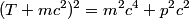 (T + m c^2)^2 = m^2 c^4 + p^2 c^2